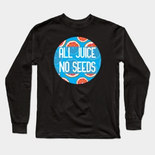 All Juice No Seeds funny vasectomy quote Long Sleeve T-Shirt